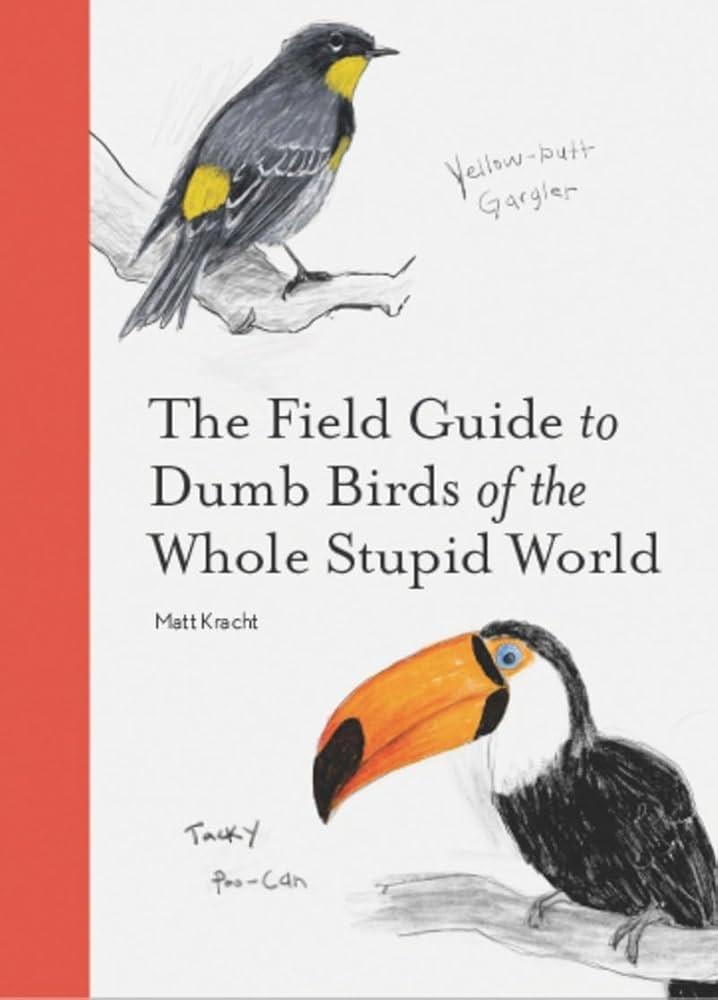 FIELD GUIDE TO DUMB BIRDS OF THE WHOLE STUPID WORLD - THE