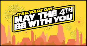 STAR WARS DAY - "MAY THE FOURTH"!