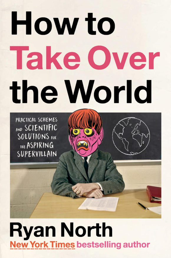 HOW TO TAKE OVER THE WORLD - Practical Schemes and Scientific Solutions for the Aspiring Supervillain