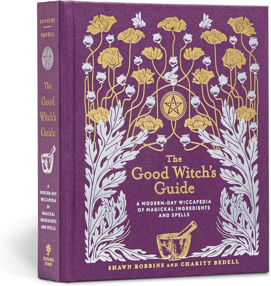 Good Witch's Guide: A Modern-Day Wiccapedia of Magickal Ingredients and Spells Volume 2 - The