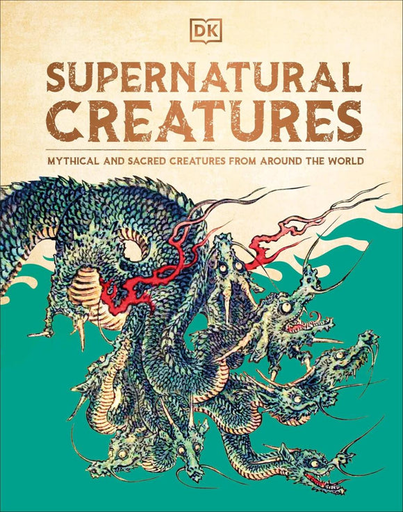 SUPERNATURAL CREATURES: MYTHICAL AND SACRED CREATURES FROM AROUND THE WORLD