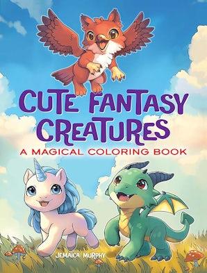 CUTE FANTASY CREATURES A MAGICAL COLORING BOOK