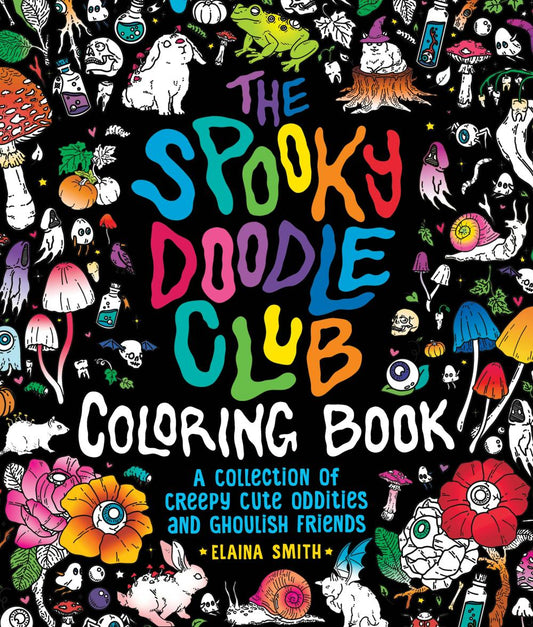 SPOOKY DOODLE CLUB COLORING BOOK A COLLECTION OF CREEPY-CUTE ODDITIES AND GHOULISH FRIENDS